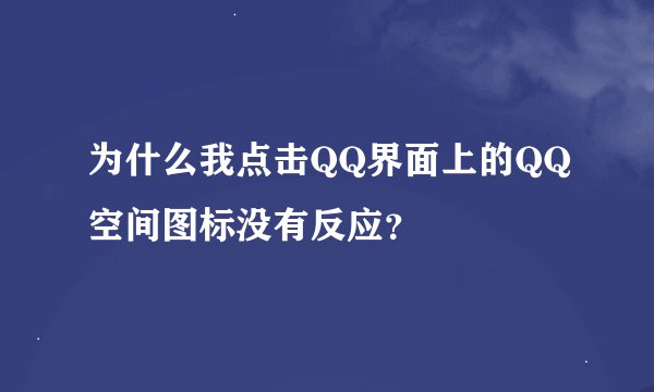 为什么我点击QQ界面上的QQ空间图标没有反应？