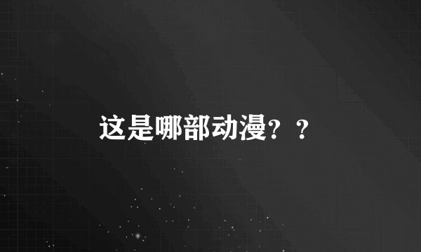这是哪部动漫？？