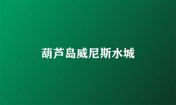 葫芦岛威尼斯水城