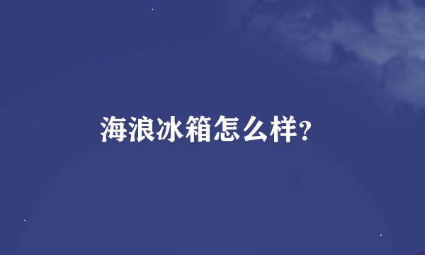 海浪冰箱怎么样？