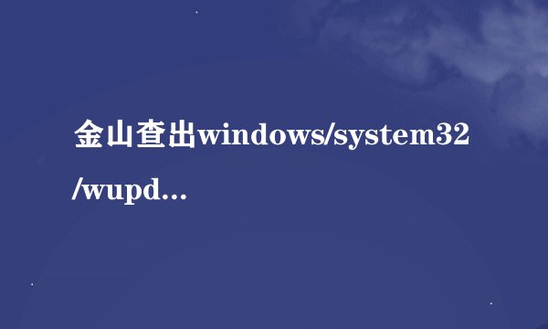 金山查出windows/system32/wupdmgr.exe，是病毒，清除后重启再出现，请问这是病毒吗？