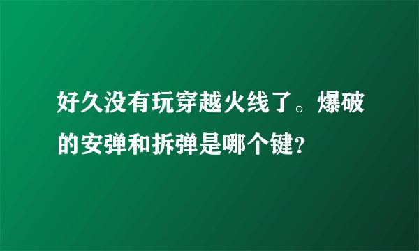 好久没有玩穿越火线了。爆破的安弹和拆弹是哪个键？