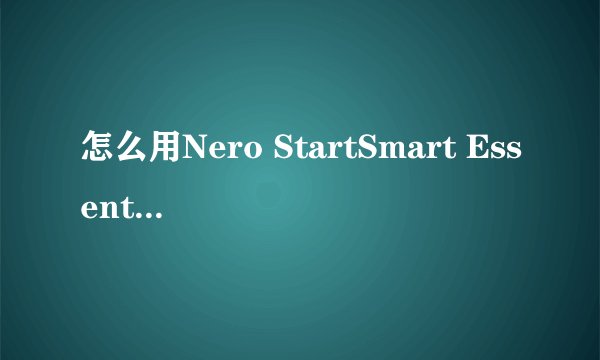 怎么用Nero StartSmart Essentials刻录网上下载系统安装文件