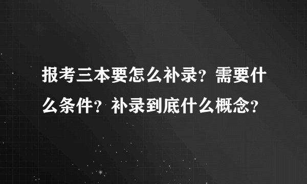 报考三本要怎么补录？需要什么条件？补录到底什么概念？