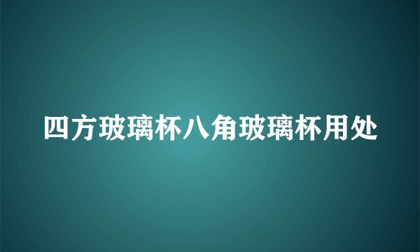 四方玻璃杯八角玻璃杯用处