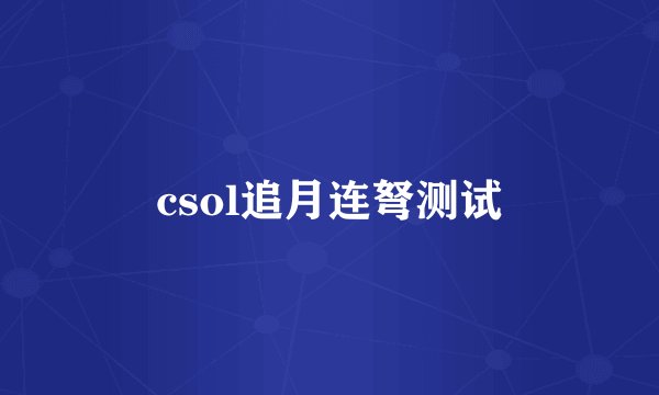 csol追月连弩测试