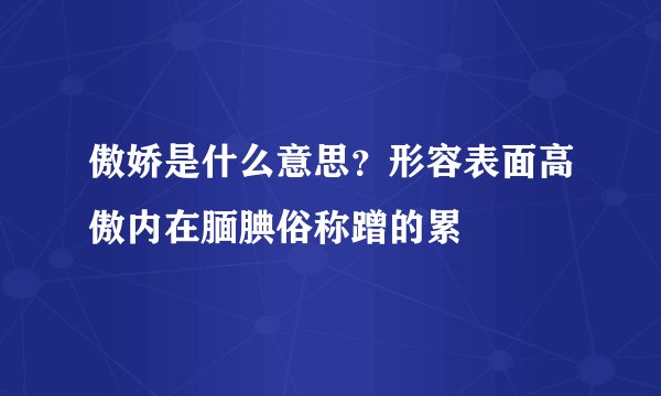 傲娇是什么意思？形容表面高傲内在腼腆俗称蹭的累