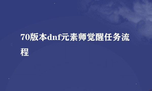 70版本dnf元素师觉醒任务流程