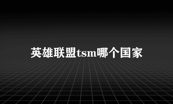 英雄联盟tsm哪个国家