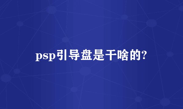 psp引导盘是干啥的?