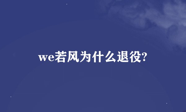 we若风为什么退役?