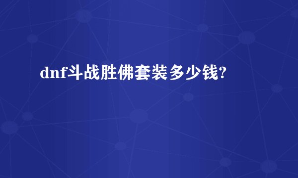 dnf斗战胜佛套装多少钱?
