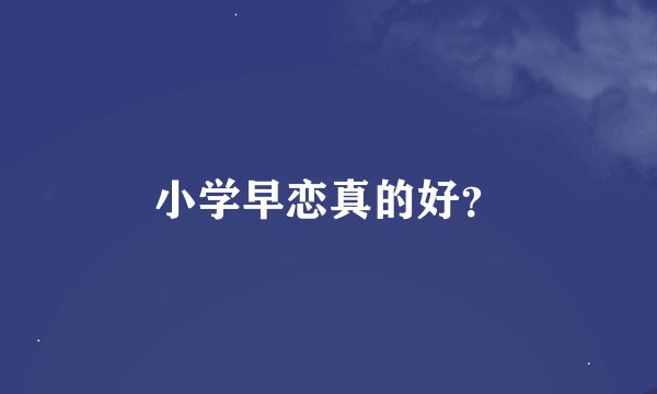 小学早恋真的好？