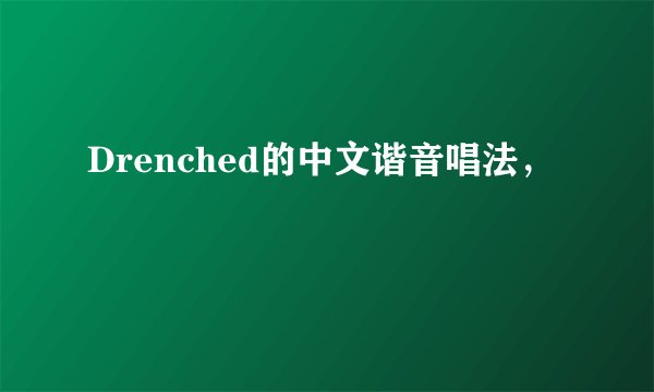 Drenched的中文谐音唱法，