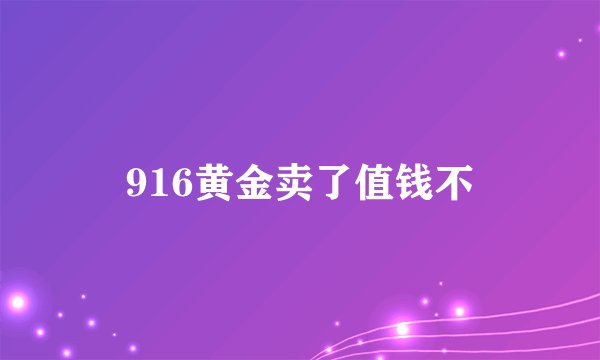 916黄金卖了值钱不