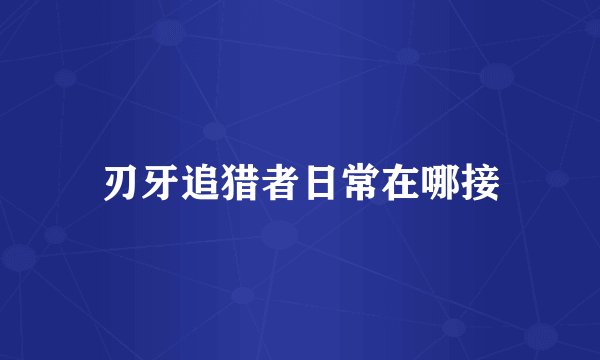 刃牙追猎者日常在哪接