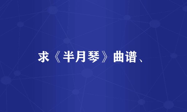 求《半月琴》曲谱、