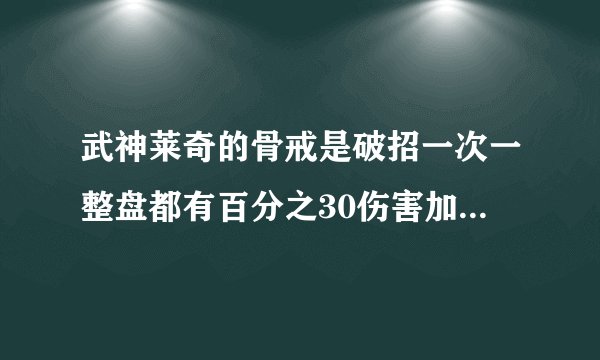 武神莱奇的骨戒是破招一次一整盘都有百分之30伤害加成，还是只有破招的哪一下有啊？