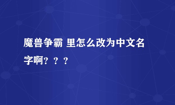 魔兽争霸 里怎么改为中文名字啊？？？