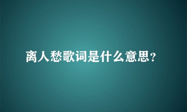 离人愁歌词是什么意思？