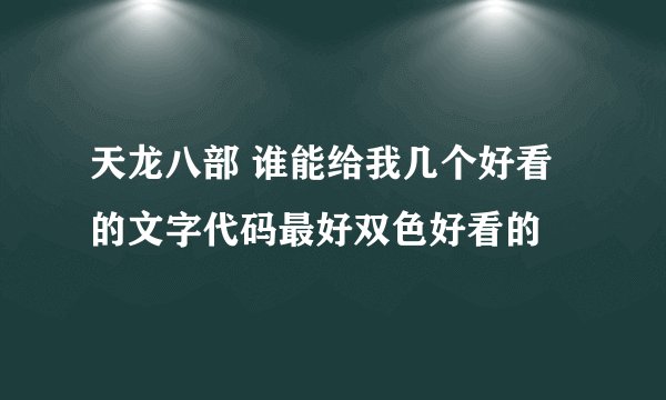 天龙八部 谁能给我几个好看的文字代码最好双色好看的