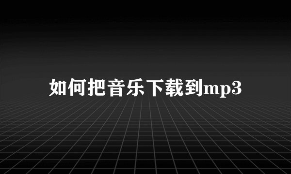 如何把音乐下载到mp3