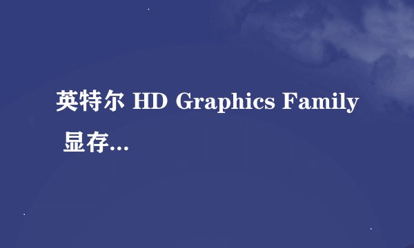英特尔 HD Graphics Family 显存 1 GB的显卡是独显还是集显