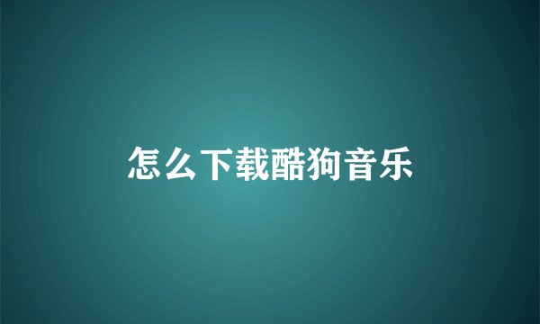 怎么下载酷狗音乐