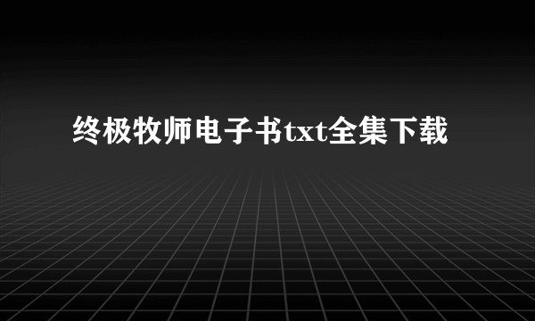 终极牧师电子书txt全集下载