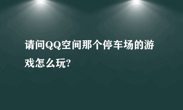 请问QQ空间那个停车场的游戏怎么玩?