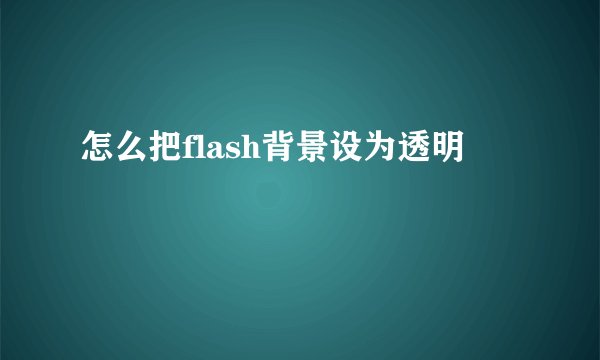 怎么把flash背景设为透明