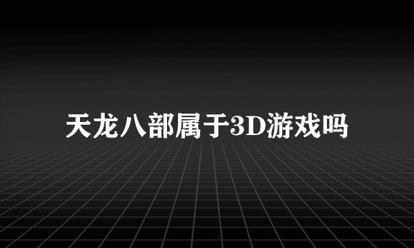 天龙八部属于3D游戏吗