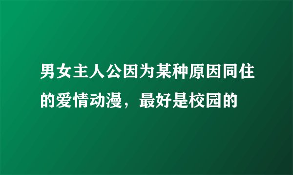 男女主人公因为某种原因同住的爱情动漫，最好是校园的