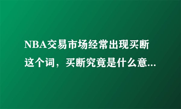 NBA交易市场经常出现买断这个词，买断究竟是什么意思呢？知道的告诉下