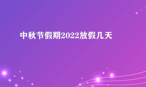 中秋节假期2022放假几天