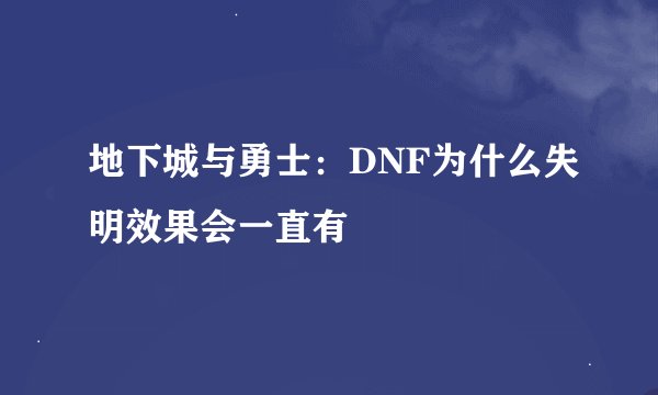 地下城与勇士：DNF为什么失明效果会一直有