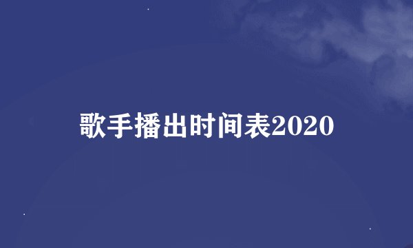 歌手播出时间表2020