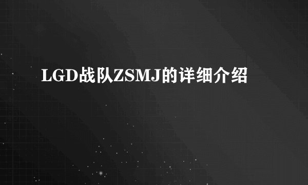 LGD战队ZSMJ的详细介绍