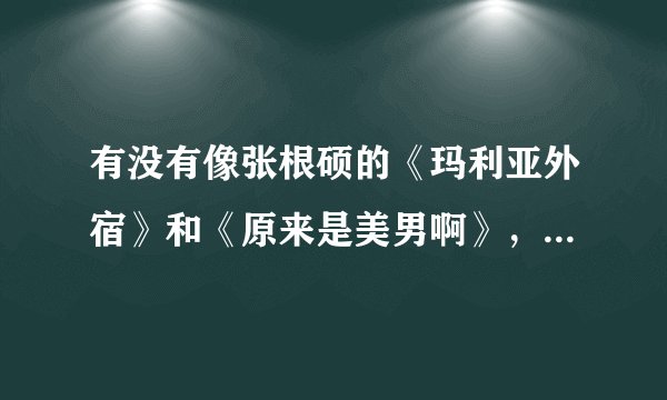 有没有像张根硕的《玛利亚外宿》和《原来是美男啊》，或者是《城市猎人》那样的韩国偶像剧啊？
