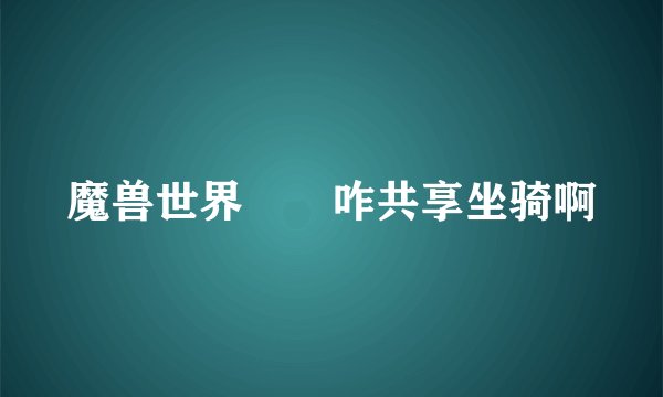 魔兽世界　　咋共享坐骑啊