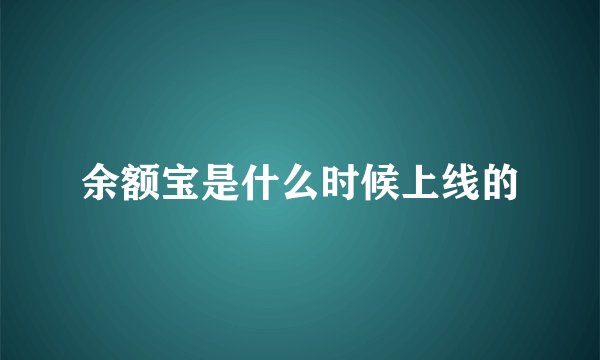 余额宝是什么时候上线的