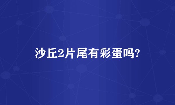 沙丘2片尾有彩蛋吗?