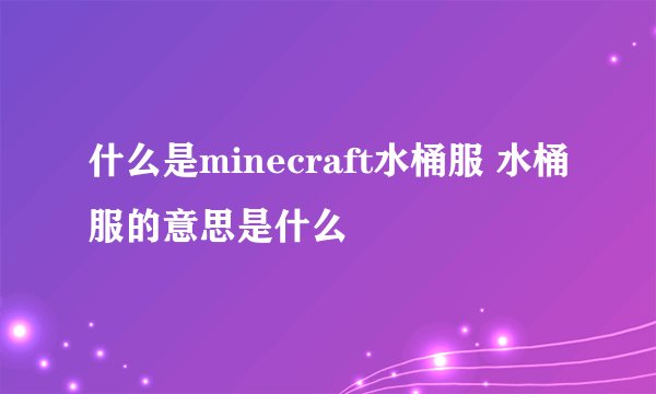 什么是minecraft水桶服 水桶服的意思是什么