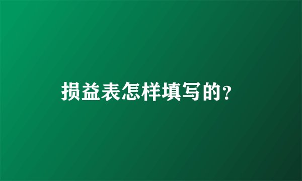 损益表怎样填写的？