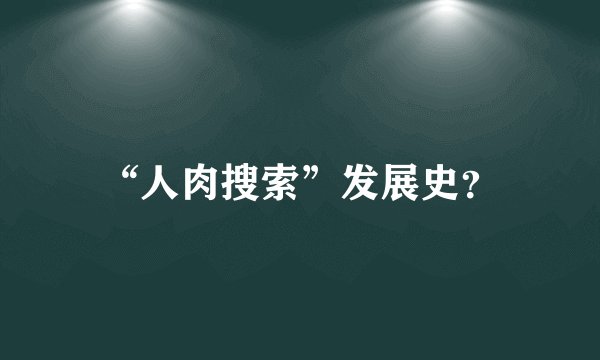 “人肉搜索”发展史？