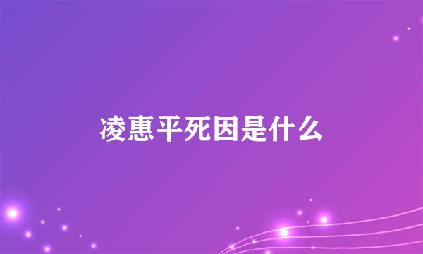 凌惠平死因是什么
