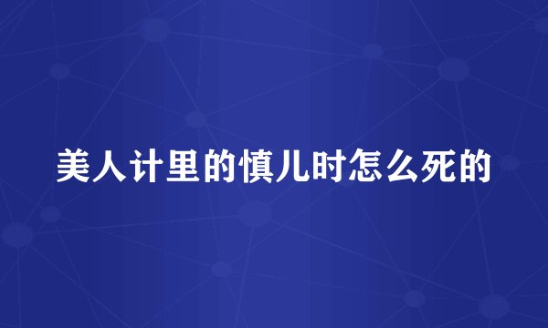美人计里的慎儿时怎么死的