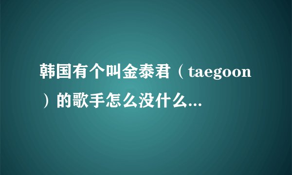 韩国有个叫金泰君（taegoon）的歌手怎么没什么活动了？他退出娱乐圈了？