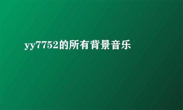 yy7752的所有背景音乐