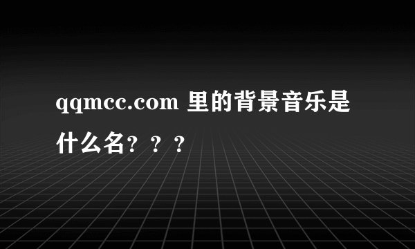 qqmcc.com 里的背景音乐是什么名？？？